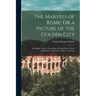 The Marvels of Rome, Or a Picture of the Golden City: An English Version of the Medieval Guide-Book, With a Supplement of Illustrative Matter, and Not