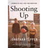 Shooting Up: A Memoir of Love, Loss, and Addiction