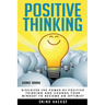 Positive Thinking: Discover the Power of Positive Thinking and Change Your Mindset to Become an Optimist