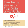 Learn How to Play Indian Raga Scales on your Guitar: A complete look at Raga scales, fret board patterns and techniques, with examples.