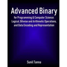Advanced Binary for Programming & Computer Science: Logical, Bitwise and Arithmetic Operations, and Data Encoding and Representation