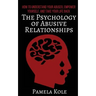 The Psychology of Abusive Relationships: How to Understand Your Abuser, Empower Yourself, and Take Your Life Back