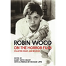 Robin Wood on the Horror Film: Collected Essays and Reviews