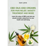 CBD Oils and Creams For Pain Relief, Anxiety Treatment and More: Learn the Value of CBD's and Why You Should Consider Using Them For Your Health and W