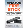 Amazon Fire Stick: Everything You Should Know About Amazon Fire Stick From Beginner To Advanced