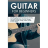 Guitar for Beginners: Stop Struggling & Start Learning How To Play The Guitar Faster Than You Ever Thought Possible. Includes, Songs, Scales