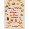 Cross Stitch for Foodies: 30 Delicious Designs: 30 cross stitch designs, featuring a large variety of different foods.