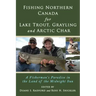 Fishing Northern Canada for Lake Trout, Grayling and Arctic Char: A Fisherman's Paradise in the Land of the Midnight Sun