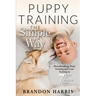Puppy Training the Simple Way: Housebreaking, Potty Training and Crate Training in 7 Easy-to-Follow Steps