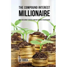The Compound Interest Millionaire: Hack Your Savings to Create a Constant Stream of Passive Income