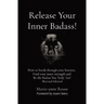 Release Your Inner Badass!: How to break through your barriers, Find your inner strength and Be the Badass You Truly Are! (Revised Edition)