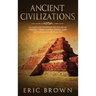 Ancient Civilizations: A Complete Overview On The Incas History, The Byzantine Empire, Maya History & Maya Mythology