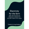 Electricity for the farm; Light, heat and power by inexpensive methods from the water wheel or farm engine