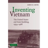 Inventing Vietnam: The United States and State Building, 1954-1968