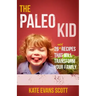 The Paleo Kid: 26 Easy Recipes That Will Transform Your Family (Primal Gluten Free Kids Cookbook)