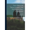The Oregon Treaty and the Hudson's Bay Company [microform]
