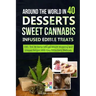 Around the World in 40 Desserts - Sweet Cannabis-Infused Edible Treats: CBD, THC & Hemp Infused Mouth Watering and Unique Recipes with Easy Extraction