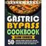Gastric Bypass Cookbook: SLOW COOKER - 50+ Bariatric-Friendly Chicken, Beef, Pork and Vegetarian Slow Cooker Recipes for Life Long Eating for P