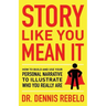 Story Like You Mean It: How to Build and Use Your Personal Narrative to Illustrate Who You Really Are