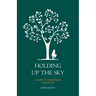 Holding Up the Sky-A Story of Overcoming Childhood