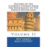 History of the Catholic Church from the Renaissance to the French Revolution: Volume II