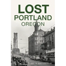 Lost Portland, Oregon