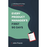 Every Product Manager's First 90 Days: A Workbook for New Product Managers