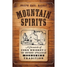 Mountain Spirits: A Chronicle of Corn Whiskey and the Southern Appalachian Moonshine Tradition