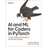AI and ML for Coders in Pytorch: A Coder's Guide to Generative AI and Machine Learning