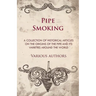 Pipe Smoking - A Collection of Historical Articles on the Origins of the Pipe and Its Varieties Around the World
