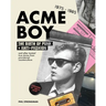 Acme Boy: The Birth of Punk & Anti-Fashion 1975 - 1985...and Other Twisted, True Stories from Pre-Internet Counterculture
