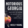 Notorious Georgia: Land Wars, Doc Holliday, the Machetti Murders, and More Historic Crimes
