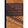 A Catalogue of the Fossils of Indiana [microform]: Accompanied by a Bibliography of the Literature Relating to Them