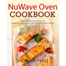 NuWave Oven Cookbook: The Complete Guide to Making the Most of Your NuWave Oven