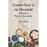 Common Sense in the Household: A Manual of Practical Housewifery