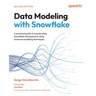 Data Modeling with Snowflake - Second Edition: A practical guide to accelerating Snowflake development using universal modeling techniques