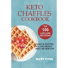 Keto Chaffles Cookbook: Top 100 Low Carb Ketogenic Chaffle Recipes To Lose Weight & Live Healthy