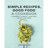 Simple Recipes, Good Food: A Cookbook