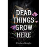 Dead Things Grow Here