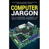 Computer Jargon: The Illustrated Glossary of Basic Computer Terminology