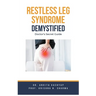 Restless Leg Syndrome Demystified: Doctor's Secret Guide