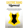 Gastric Band Hypnosis: Beginners Guided & Self-Hypnosis For Weight Loss, Burning Fat, Overcoming Food Addiction, Eating Healthy Including Pos