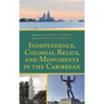 Independence, Colonial Relics, and Monuments in the Caribbean