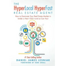 The HyperLocal HyperFast Real Estate Agent: How to Dominate Your Real Estate Market in Under a Year, I Did it and so Can You!