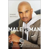 Male vs. Man: How to Honor Women, Teach Children, and Elevate Men to Change the World