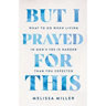 But I Prayed for This: What to Do When Living in God's Yes Is Harder Than You Expected