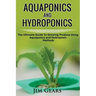 Aquaponics And Hydroponics: Learn How to Grow Using Aquaponics And Hydroponics. Successfully Grow Vegetables and Raise Fish Together, Lower Your W