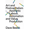 Art and Postcapitalism: Aesthetic Labour, Automation and Value Production