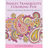 Paisley Tranquility Coloring Fun: Paisley Coloring Books For Adults
