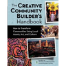 The Creative Community Builder's Handbook: How to Transform Communities Using Local Assets, Arts, and Culture